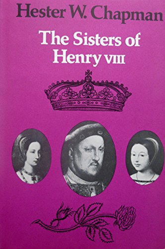 9780224617437: The sisters of Henry VIII: Margaret Tudor, Queen of Scotland (November 1489-October 1541), Mary Tudor, Queen of France and Duchess of Suffolk (March 1496-June 1533,