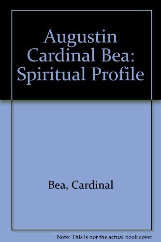 AUGUSTIN CARDINAL BEA: SPIRITUAL PROFILE. Notes from the Cardinal's Diary, with a Commentary. Tra...