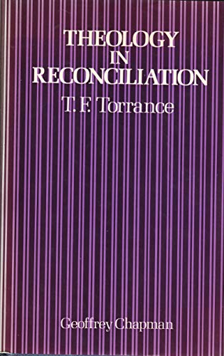 Theology in reconciliation: Essays towards evangelical and catholic unity in east and west (9780225661187) by Torrance, Thomas Forsyth