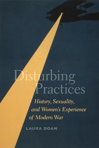 9780226001616: Disturbing Practices: History, Sexuality, and Women's Experience of Modern War