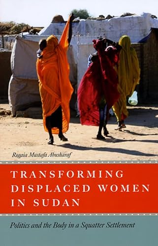 Imagen de archivo de Transforming Displaced Women in Sudan: Politics and the Body in a Squatter Settlement a la venta por Greenway