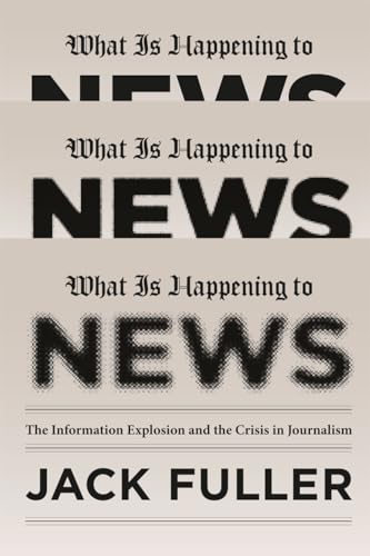 Beispielbild fr What Is Happening to News: The Information Explosion and the Crisis in Journalism zum Verkauf von Wonder Book