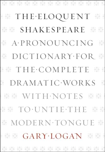 Stock image for The Eloquent Shakespeare: A Pronouncing Dictionary for the Complete Dramatic Works with Notes to Untie the Modern Tongue for sale by HPB-Red