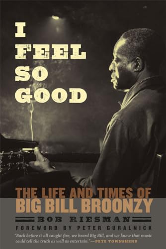 I Feel So Good: The Life and Times of Big Bill Broonzy - Riesman, Bob|Guralnick, Peter|Townshend, Pete