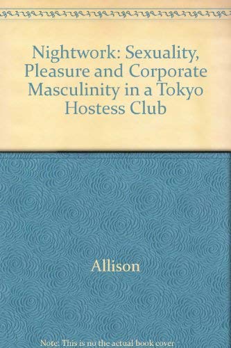 9780226014852: Nightwork: Sexuality, Pleasure and Corporate Masculinity in a Tokyo Hostess Club