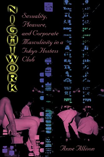 Nightwork: Sexuality, Pleasure, and Corporate Masculinity in a Tokyo Hostess Club (9780226014876) by Allison, Anne
