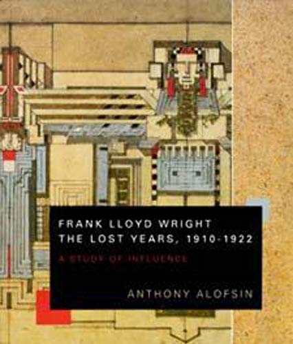 Beispielbild fr Frank Lloyd Wright--the Lost Years, 1910-1922: A Study of Influence zum Verkauf von HPB Inc.