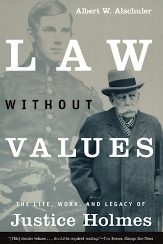Law Without Values: The Life, Work, and Legacy of Justice Holmes (9780226015217) by Alschuler, Albert W.