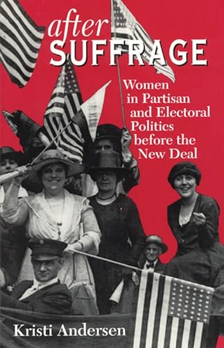 9780226019550: After Suffrage: Women in Partisan and Electoral Politics Before the New Deal