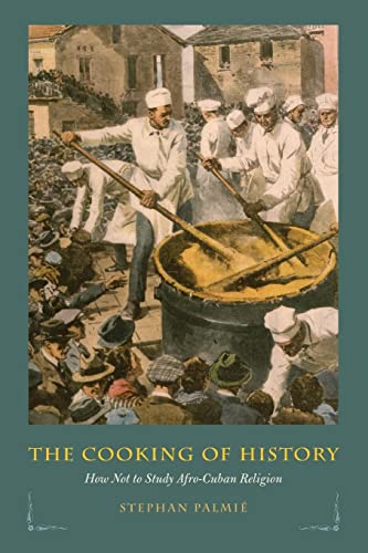 Stock image for The Cooking of History: How Not to Study Afro-Cuban Religion for sale by Midtown Scholar Bookstore