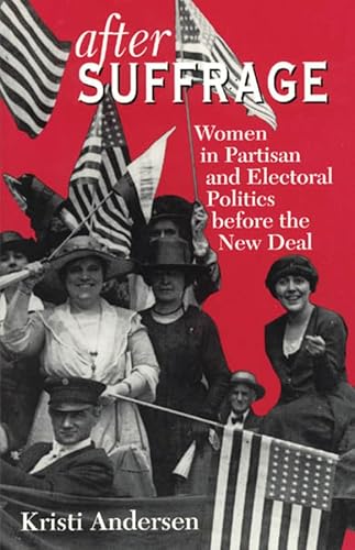 Beispielbild fr After Suffrage: Women in Partisan and Electoral Politics before the New Deal (American Politics and Political Economy Series) zum Verkauf von Robinson Street Books, IOBA