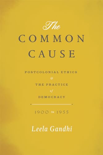 Stock image for The Common Cause : Postcolonial Ethics and the Practice of Democracy, 1900-1955 for sale by Better World Books