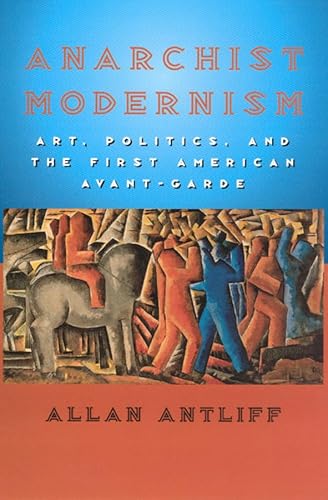 Anarchist Modernism : Art, Politics, and the First American Avant-Garde