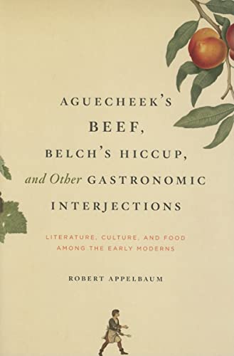 Stock image for Aguecheek's Beef, Belch's Hiccup, and Other Gastronomic Interjections: Literature, Culture, and Food Among the Early Moderns for sale by Half Price Books Inc.