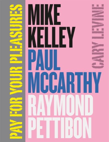 Imagen de archivo de Pay for Your Pleasures: Mike Kelley, Paul McCarthy, Raymond Pettibon a la venta por GF Books, Inc.