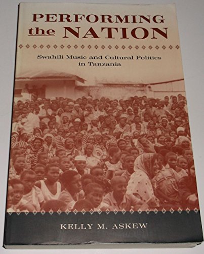 Performing the Nation: Swahili Music and Cultural Politics in Tanzania (Chicago Studies in Ethnom...