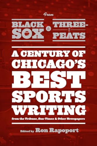 Imagen de archivo de From Black Sox to Three-Peats: A Century of Chicago's Best Sportswriting from the "Tribune," "Sun-Times," and Other Newspapers a la venta por Open Books