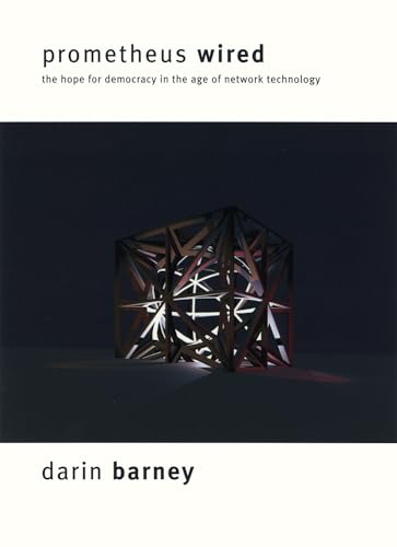 Prometheus Wired: The Hope for Democracy in the Age of Network Technology (9780226037462) by Barney, Darin