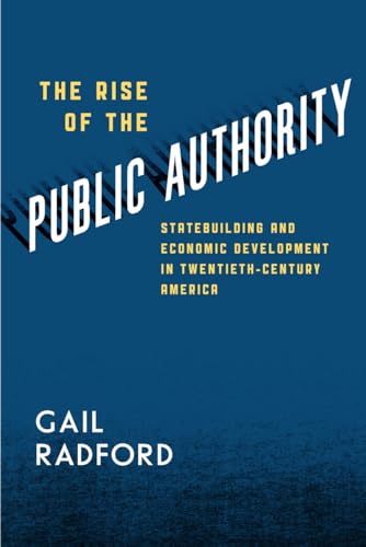 Stock image for The Rise of the Public Authority: Statebuilding and Economic Development in Twentieth-Century America for sale by ThriftBooks-Atlanta