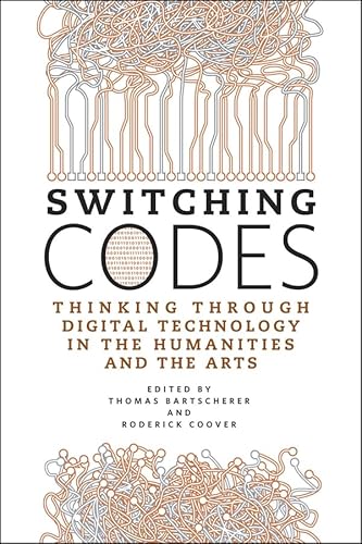 Switching Codes: Thinking Through Digital Technology In The Humanities And The Arts.