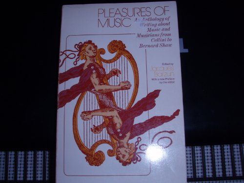 Beispielbild fr Pleasures of Music: An Anthology of Writing About Music and Musicians from Cellini to Bernard Shaw (Phoenix Book) zum Verkauf von Wonder Book