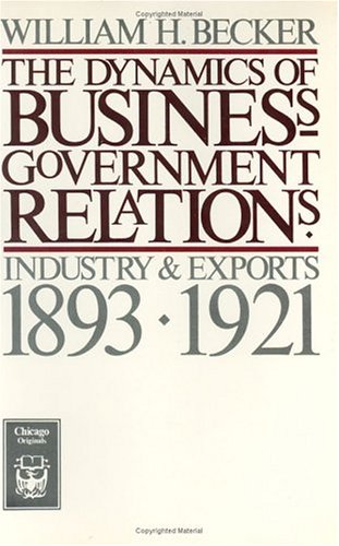 Imagen de archivo de The Dynamics of Business Government Relations: Industry and Exports, 1893-1921 a la venta por The Book House, Inc.  - St. Louis