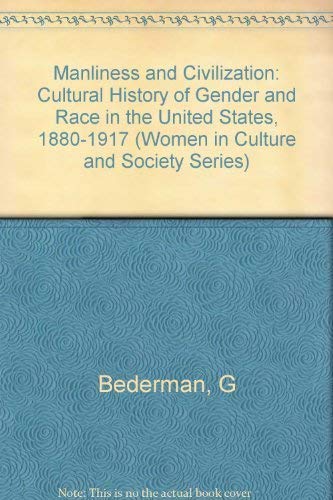 9780226041384: Manliness & Civilization – A Cultural History of Gender & Race in the United States 1880–1917: Cultural History of Gender and Race in the United States, 1880-1917 (Women in Culture and Society Series)