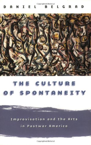 The Culture of Spontaneity: Improvisation and the Arts in Postwar America