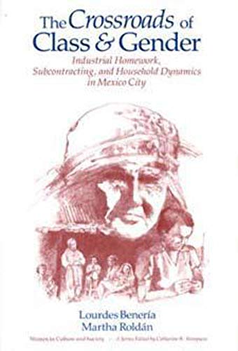 Stock image for The Crossroads of Class and Gender : Industrial Homework, Subcontracting, and Household Dynamics in Mexico City (Women in Culture and Society Ser.) for sale by Priceless Books