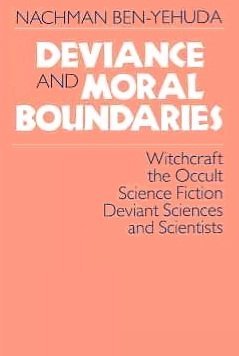 Deviance and Moral Boundaries: Witchcraft, the Occult, Science Fiction, Deviant Sciences and Scientists - Ben-Yehuda, Nachman
