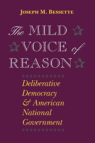 The Mild Voice of Reason: Deliberative Democracy and American National Government (American Politics and Political Economy Series) (9780226044248) by Bessette, Joseph M.