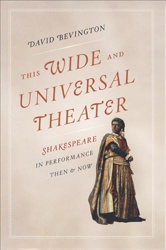 Stock image for This Wide and Universal Theater : Shakespeare in Performance, Then and Now for sale by Better World Books