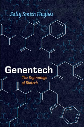 Genentech: The Beginnings of Biotech - Sally Smith Hughes