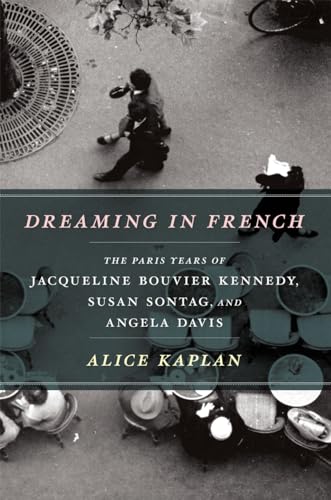 9780226054872: Dreaming in French: The Paris Years of Jacqueline Bouvier Kennedy, Susan Sontag, and Angela Davis