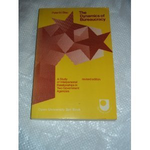 The Dynamics of Bureaucracy; A Study of Interpersonal Relations in Two Government Agencies. (9780226057262) by Blau, Peter Michael