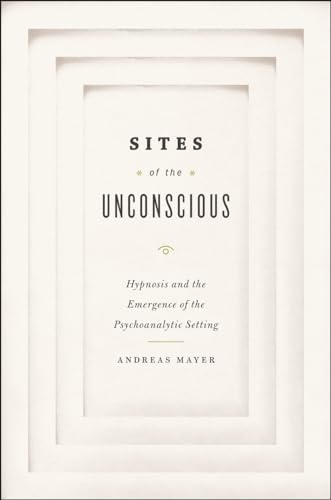 9780226057958: Sites of the Unconscious – Hypnosis and the Emergence of the Psychoanalytic Setting