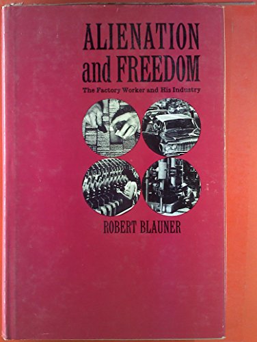 9780226058108: Alienation and Freedom: The Factory Worker and His Industry.