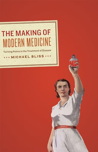 The Making of Modern Medicine: Turning Points in the Treatment of Disease - Bliss, Michael