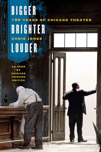 9780226059266: Bigger, Brighter, Louder: 150 Years of Chicago Theater as Seen by "Chicago Tribune" Critics