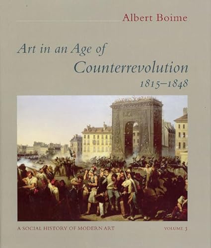 Art in an Age of Counterrevolution, 1815-1848 (Volume 3) (A Social History of Modern Art) (9780226063379) by Boime, Albert