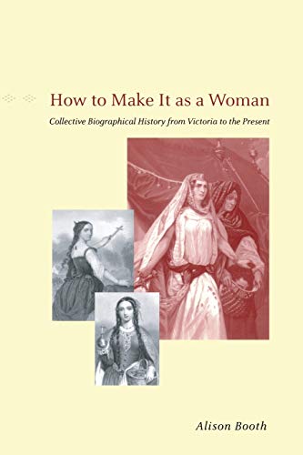 9780226065465: How to Make It as a Woman: Collective Biographical History from Victoria to the Present (Women in Culture and Society)