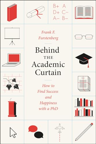 Imagen de archivo de Behind the Academic Curtain: How to Find Success and Happiness with a PhD (Chicago Guides to Academic Life) a la venta por SecondSale