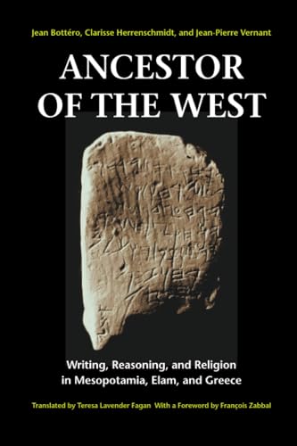 Ancestor of the West: Writing, Reasoning, and Religion in Mesopotamia, Elam, and Greece (9780226067162) by Jean Bottero; Clarisse Herrenschmidt; Jean-Pierre Vernant