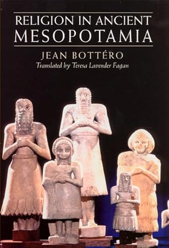 Religion in Ancient Mesopotamia (9780226067186) by BottÃ©ro, Jean