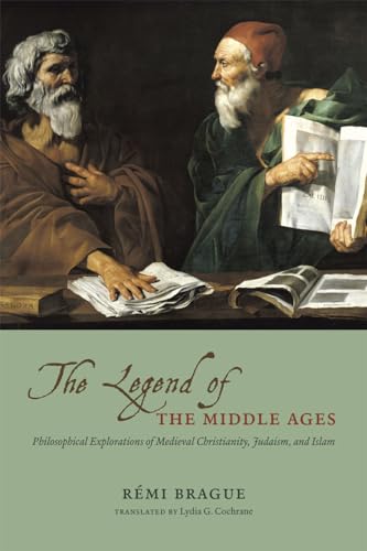 9780226070810: The Legend of the Middle Ages: Philosophical Explorations of Medieval Christianity, Judaism, and Islam