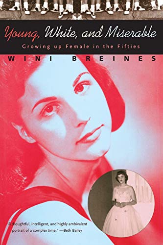 Young, White, and Miserable: Growing Up Female in the Fifties (9780226072616) by Breines, Wini