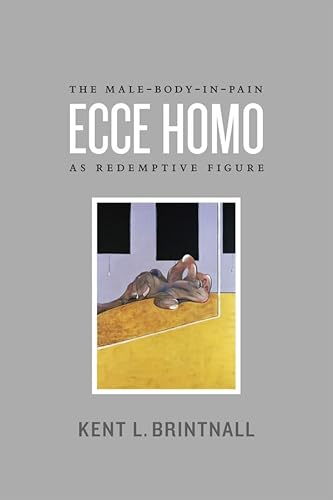9780226074696: Ecce Homo – The Male–Body–in–Pain as Redemptive Figure