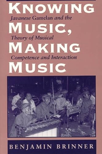 9780226075105: Knowing Music, Making Music: Javanese Gamelan and the Theory of Musical Competence and Interaction (Chicago Studies in Ethnomusicology CSE)