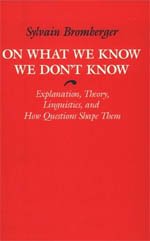 On What We Know We Don't Know : Explanation, Theory, Linguistics, and How Questions Shape Them - Bromberger, Sylvain