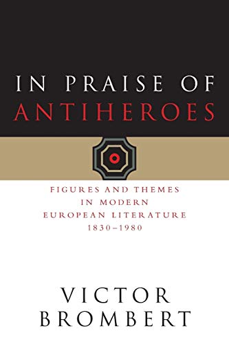 9780226075433: In Praise of Antiheroes: Figures and Themes in Modern European Literature, 1830-1980